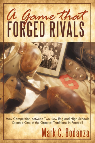 A Game That Forged Rivals: How Competition Between Two New England Schools Created One Of The Greatest Traditions In Football, De Bodanza, Mark C.. Editorial Iuniverse, Tapa Blanda En Inglés