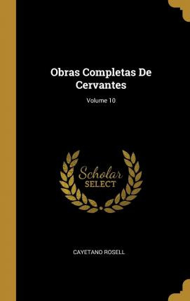 Libro Obras Completas De Cervantes; Volume 10 - Cayetano ...