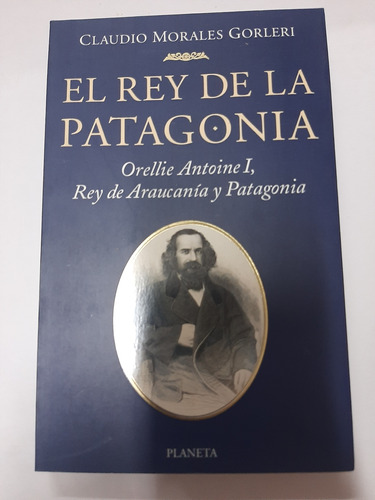 El Rey De La Patagonia - Morales Gorleri - Planeta Impecable