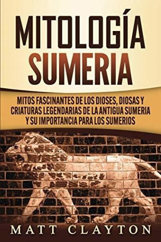 Mitologia Sumeria Mitos Fascinantes De Los Dioses,., de Clayton, Matt. Editorial Independently Published en español