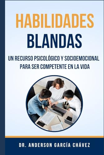 Habilidades Blandas: Un Recurso Psicológico Y Socioemocional Para Ser Competente En La Vida, De García Chávez, Anderson. Editorial Independently Published, Edición 1 En Español, 2024