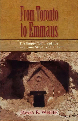 From Toronto To Emmaus The Empty Tomb And The Journey From Skepticism To Faith, De James R White. Editorial Solid Ground Christian Books, Tapa Blanda En Inglés