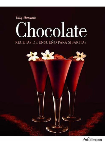 Chocolate: RECETAS DE ENSUEÑO PARA SIBARITAS, de Eliq Maranik. Editorial H.F. Ullmann, tapa blanda, edición 1 en español