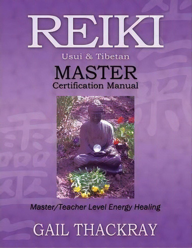 Reiki, Usui & Tibetan, Master Certification Manual: Usui & Tibetan Master Certification Manual, De Gail Thackray., Vol. 1. Editorial Indian Springs Publishing, Tapa Blanda En Inglés