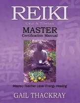 Comprar Reiki, Usui & Tibetan, Master Certification Manual: Usui & Tibetan Master Certification Manual, De Gail Thackray., Vol. 1. Editorial Indian Springs Publishing, Tapa Blanda En Inglés