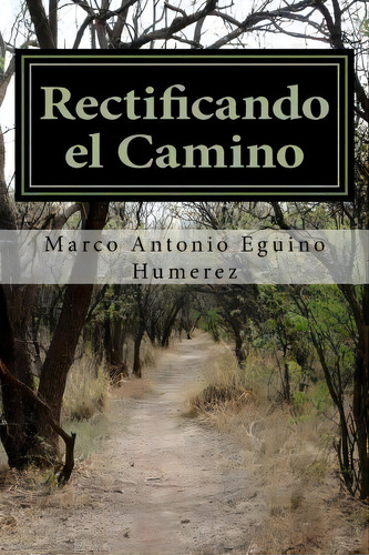 Rectificando El Camino, De Marco Antonio Eguino Humerez. Editorial Createspace Independent Publishing Platform, Tapa Blanda En Español