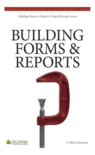 Building Forms & Reports: Using Microsoft Access 2010: Building Forms & Reports Using Microsoft Access, De Schiavone, F. Mark., Vol. 1. Editorial Sycamore Technical Press, Tapa Blanda En Inglés