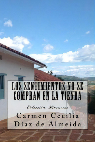 Los Sentimientos No Se Compran En La Tienda : Coleccion: Vivencias, De Carmen Cecilia Diaz De Almeida. Editorial Createspace Independent Publishing Platform, Tapa Blanda En Español