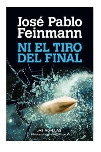 Ni El Tiro Del Final. Jose Pablo Feinmann. Planeta