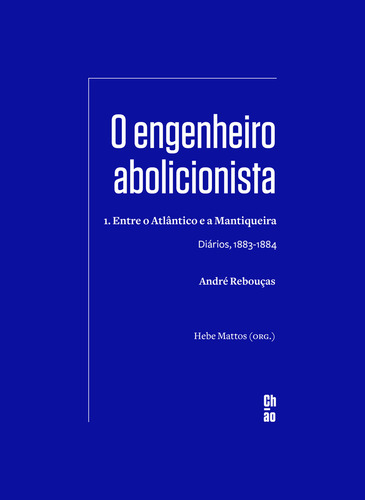 O Engenheiro Abolicionista: 1. Entre O Atlântico E A Mantiqueira -- Diários, 1883-1884, De André Rebouças., Vol. 1. Editorial Chão Editora, Capa Mole, Edição 1 Em Português, 2024