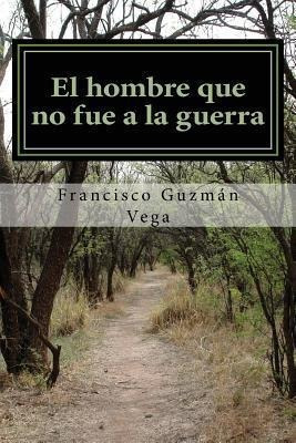 Libro El Hombre Que No Fue A La Guerra - Francisco Guzmã¡...