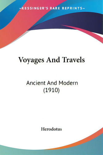 Voyages And Travels: Ancient And Modern (1910), De Herodotus., Vol. 1. Editorial Kessinger Pub Llc, Tapa Blanda En Inglés