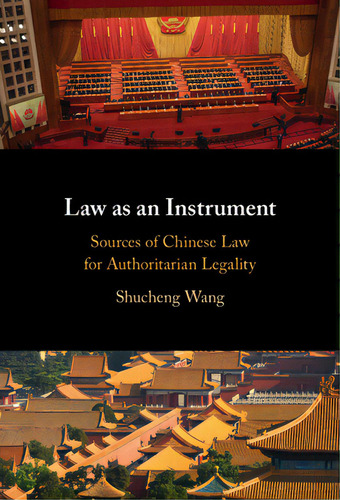 Law As An Instrument: Sources Of Chinese Law For Authoritarian Legality, De Wang, Shucheng. Editorial Cambridge, Tapa Dura En Inglés