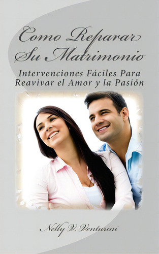 Como Reparar Su Matrimonio: Intervenciones Faciles Para Reavivar El Amor Y La Pasion, De Venturini, Nelly Victoria. Editorial Createspace, Tapa Blanda En Español