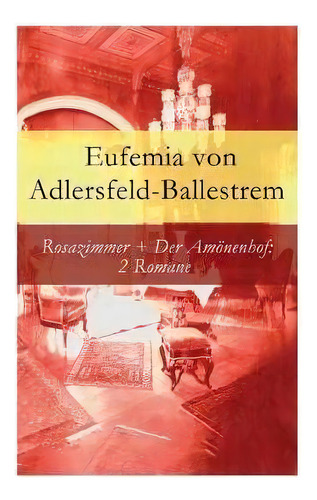 Rosazimmer + Der Amoenenhof : 2 Romane, De Eufemia Von Adlersfeld-ballestrem., Vol. 1. Editorial E-artnow, Tapa Blanda En Alemán