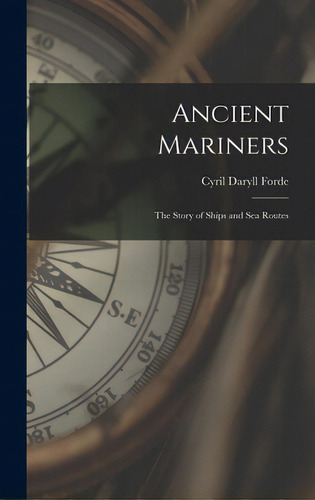 Ancient Mariners: The Story Of Ships And Sea Routes, De Forde, Cyril Daryll 1902-. Editorial Hassell Street Pr, Tapa Dura En Inglés