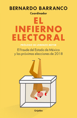 El infierno electoral: El fraude del Estado de México y las próximas elecciones de 2018, de Barranco, Bernardo. Serie Actualidad Editorial Grijalbo, tapa blanda en español, 2018