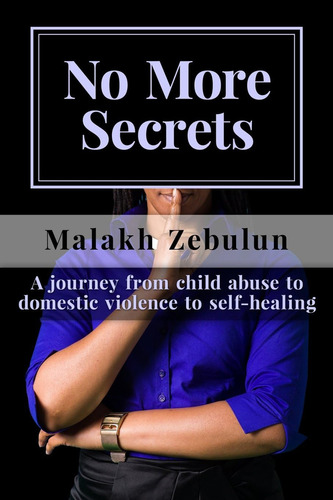 No More Secrets: A Journey From Child Abuse To Domestic Violence To Self-healing, De Zebulun, Malakh., Vol. 1. Editorial Me And My Publishing, Tapa Blanda En Inglés