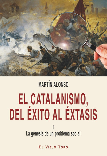 El Catalanismo, Del Ãâ©xito Al Ãâ©xtasis: La Génesis De Un Problema Social, De Alonso Zarza, Martín. I, Vol. 1. Editorial El Viejo Topo, Tapa Blanda En Español