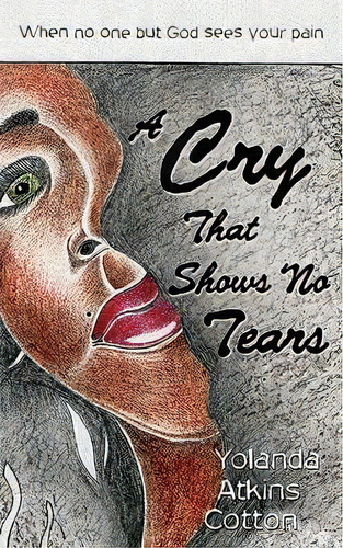 A Cry That Shows No Tears, De Yolanda Atkins Cotton. Editorial Wheatmark, Tapa Blanda En Inglés