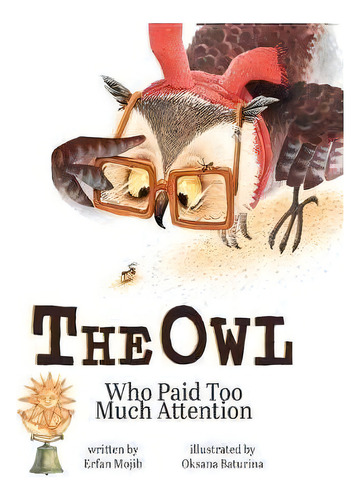 The Owl Who Paid Too Much Attention, De Erfan Mojib. Editorial Storybook Genius, Llc, Tapa Blanda En Inglés