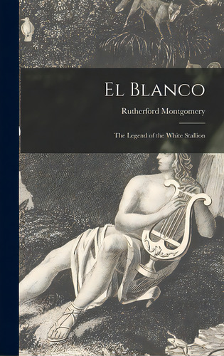 El Blanco: The Legend Of The White Stallion, De Montgomery, Rutherford. Editorial Hassell Street Pr, Tapa Dura En Inglés