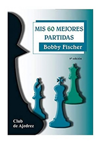 Mis 60 Mejores Partidas - Fischer, Bobby