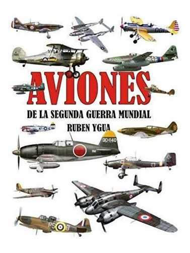 Libro : Aviones De La Segunda Guerra Mundial  - Ygua, Rube 