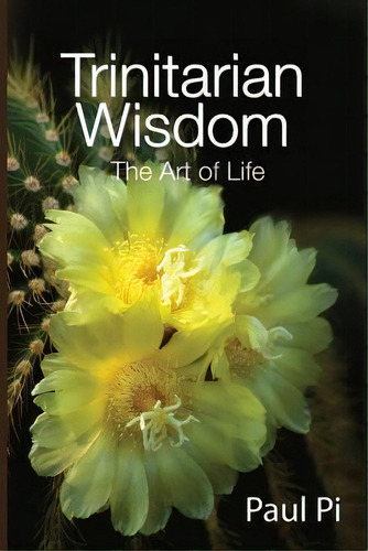 Trinitarian Wisdom - The Art Of Life, De Paul Pi. Editorial Createspace Independent Publishing Platform, Tapa Blanda En Inglés