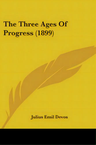 The Three Ages Of Progress (1899), De Devos, Julius Emil. Editorial Kessinger Pub Llc, Tapa Blanda En Inglés
