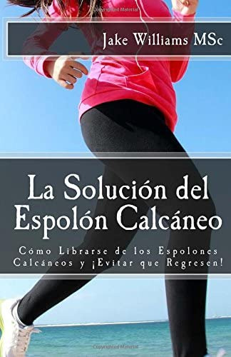 Libro: La Solución Del Espolón Calcáneo: Cómo Librarse De Lo