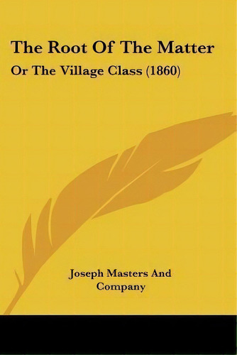 The Root Of The Matter : Or The Village Class (1860), De Joseph Masters And Company., Vol. 1. Editorial Kessinger Publishing, Tapa Blanda En Inglés
