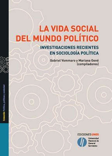 La Vida Social Del Mundo Politico - Gabriel Vommaro