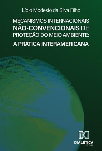 Mecanismos Internacionais Não-convencionais De Proteção Do Meio Ambiente, De Lídio Modesto Da Silva Filho. Editorial Dialética, Tapa Blanda En Portugués, 2021