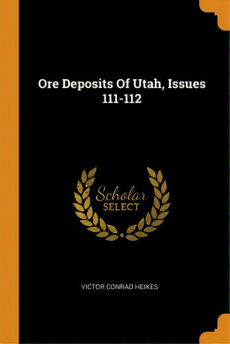 Ore Deposits Of Utah, Issues 111-112, De Heikes, Victor Rad. Editorial Franklin Classics, Tapa Blanda En Inglés