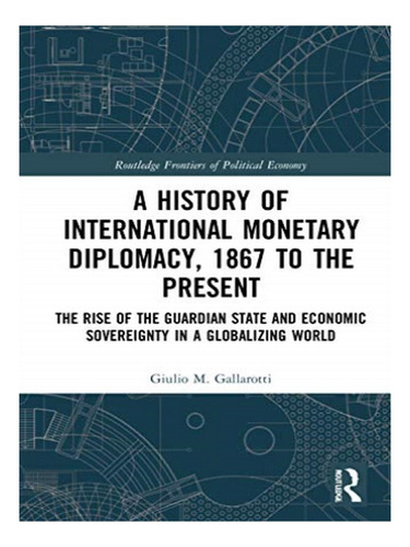 A History Of International Monetary Diplomacy, 1867 To. Eb02