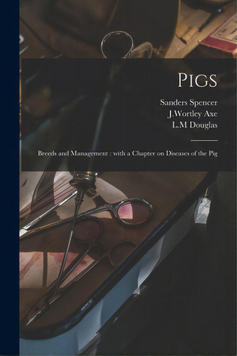 Pigs: Breeds And Management: With A Chapter On Diseases Of The Pig, De Spencer, Sanders. Editorial Legare Street Pr, Tapa Blanda En Inglés
