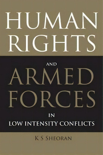 Human Rights And Armed Forces In Low Intensity Conflicts, De Col Ks Sheoran. Editorial Kw Publishers Pvt Ltd, Tapa Blanda En Inglés