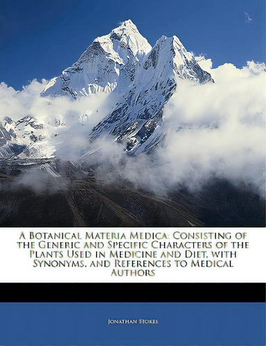 A Botanical Materia Medica: Consisting Of The Generic And Specific Characters Of The Plants Used ..., De Stokes, Jonathan. Editorial Nabu Pr, Tapa Blanda En Inglés
