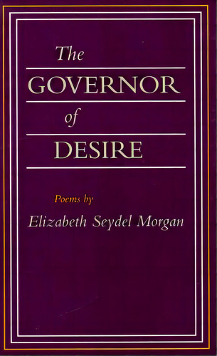 The Governor Of Desire: Poems, De Morgan, Elizabeth Seydel. Editorial Louisiana St Univ Pr, Tapa Blanda En Inglés