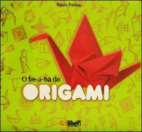 Be-a-ba Do Origami, O, De Palma, Paulo. Editora Artliber, Capa Mole, Edição 1ª Edição - 2012 Em Português