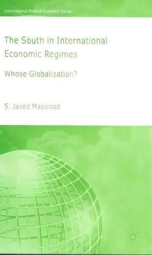 The South In International Economic Regimes: Whose Globalization?, De Syed Javad Maswood. International Political Economy Series, Vol. 1. Editorial Palgrave Usa, Tapa Dura En Inglés