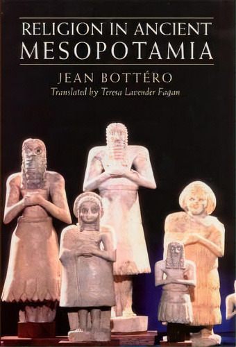 Religion In Ancient Mesopotamia, De Jean Bottero. Editorial The University Of Chicago Press, Tapa Blanda En Inglés