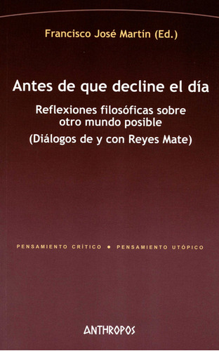 Antes De Que Decline El Dia Reflexiones Filosoficas Sobre Otro Mundo Posible, De Francisco José Matín. Editorial Anthropos, Tapa Blanda, Edición 1 En Español, 2020