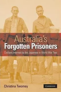 Australia's Forgotten Prisoners - Christina Twomey