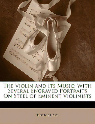 The Violin And Its Music: With Several Engraved Portraits On Steel Of Eminent Violinists, De Hart, George. Editorial Nabu Pr, Tapa Blanda En Inglés
