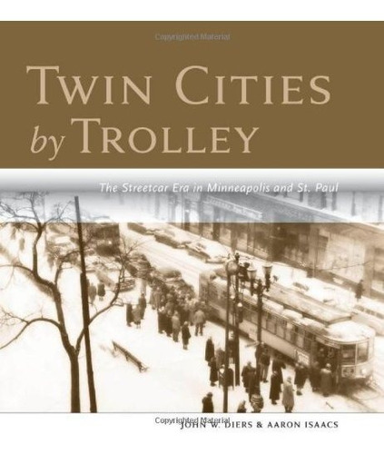Twin Cities By Trolley: The Streetcar Era In Minneap