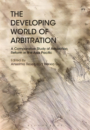 The Developing World Of Arbitration : A Comparative Study Of Arbitration Reform In The Asia Pacific, De Anselmo Reyes. Editorial Bloomsbury Publishing Plc, Tapa Blanda En Inglés