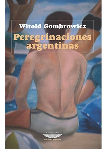 Peregrinaciones Argentinas - Gombrowicz - Cuenco De Plata