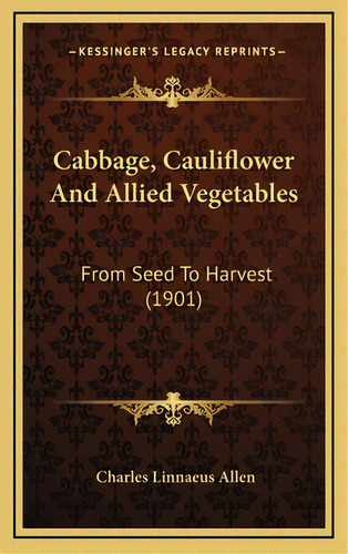 Cabbage, Cauliflower And Allied Vegetables: From Seed To Harvest (1901), De Allen, Charles Linnaeus. Editorial Kessinger Pub Llc, Tapa Dura En Inglés